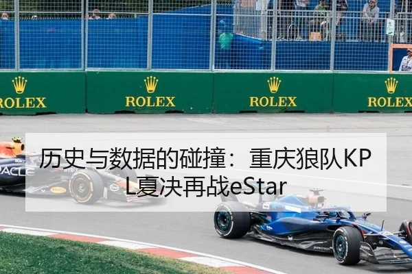 历史与数据的碰撞：重庆狼队KPL夏决再战eStar